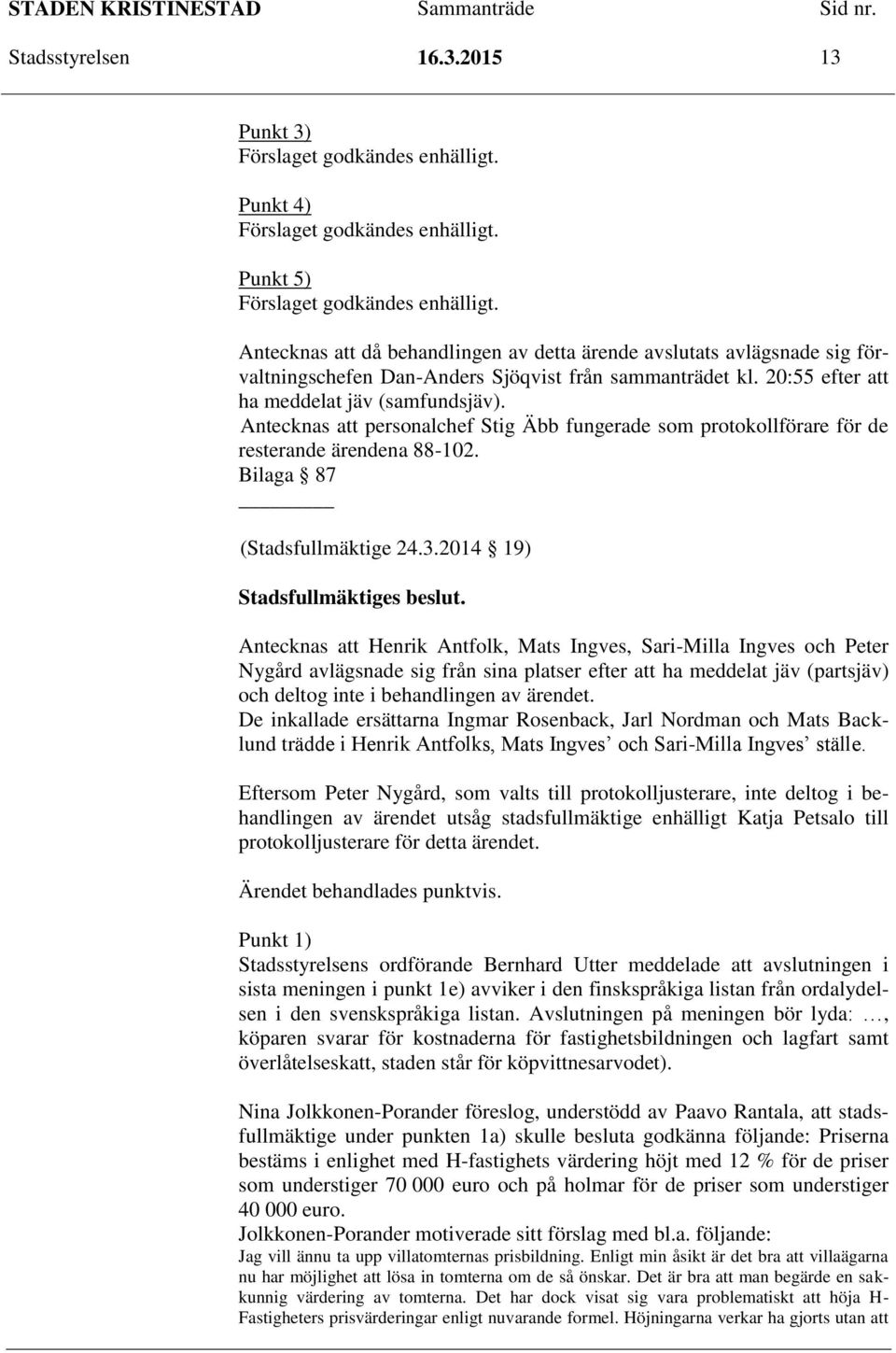 Antecknas att personalchef Stig Äbb fungerade som protokollförare för de resterande ärendena 88-102. Bilaga 87 (Stadsfullmäktige 24.3.2014 19) Stadsfullmäktiges beslut.