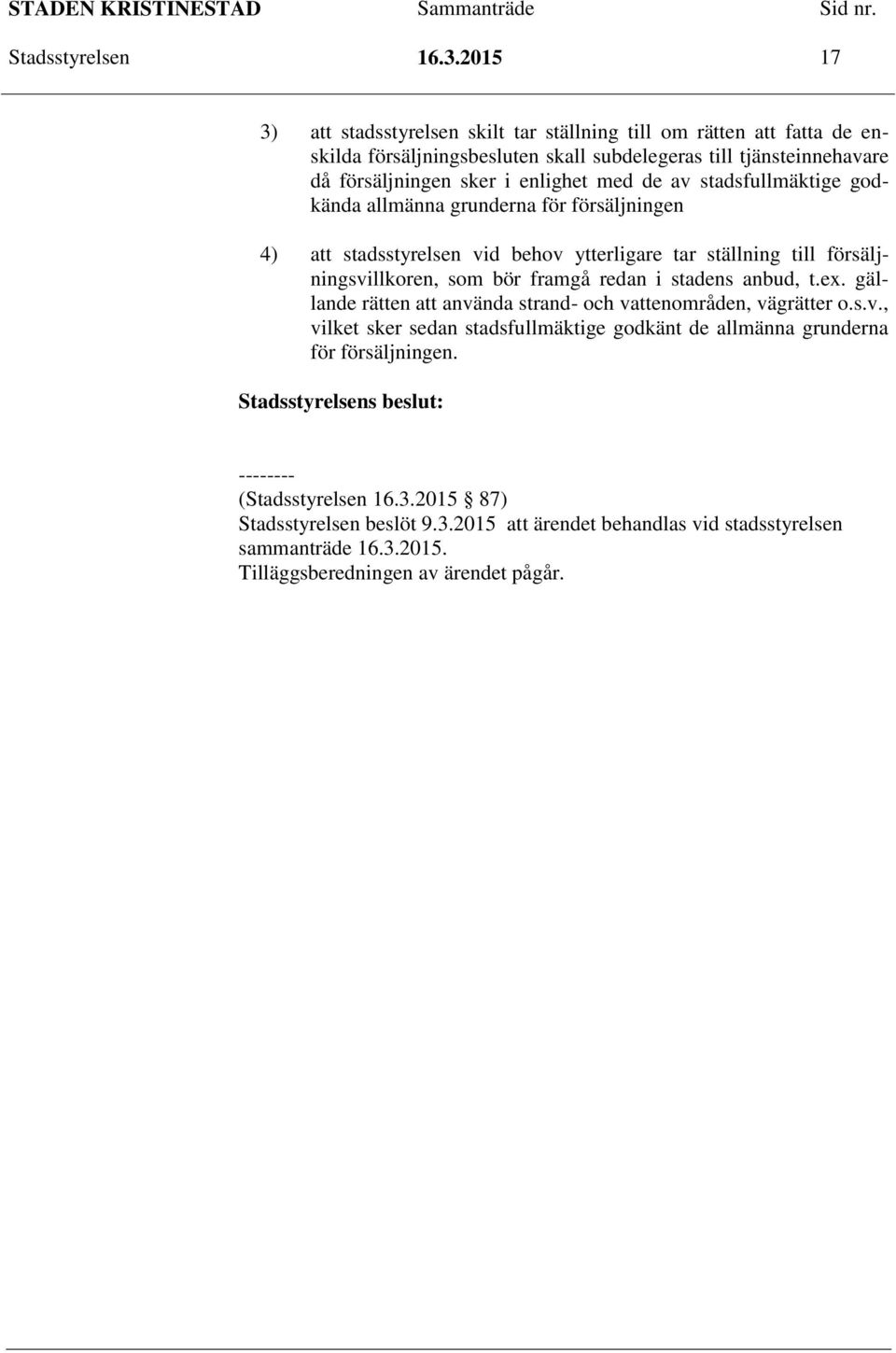 av stadsfullmäktige godkända allmänna grunderna för försäljningen 4) att stadsstyrelsen vid behov ytterligare tar ställning till försäljningsvillkoren, som bör framgå redan i stadens anbud,