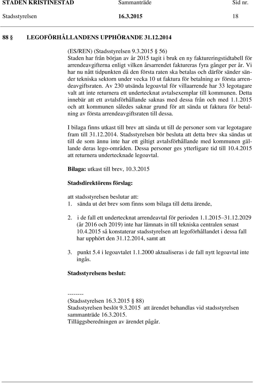 Av 230 utsända legoavtal för villaarrende har 33 legotagare valt att inte returnera ett undertecknat avtalsexemplar till kommunen.