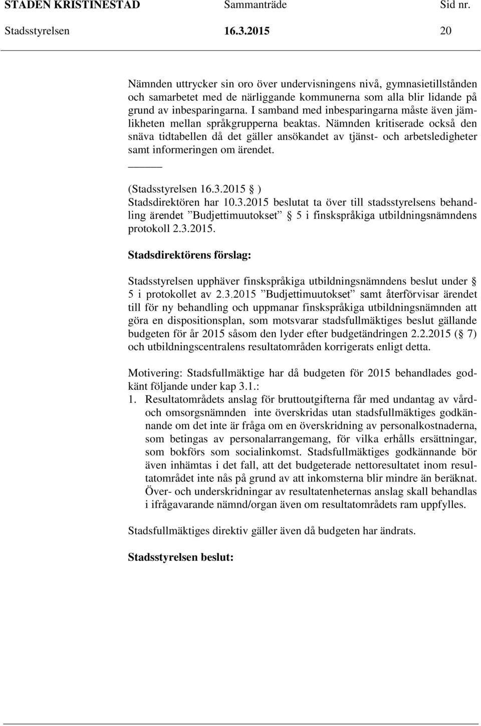 Nämnden kritiserade också den snäva tidtabellen då det gäller ansökandet av tjänst- och arbetsledigheter samt informeringen om ärendet. (Stadsstyrelsen 16.3.