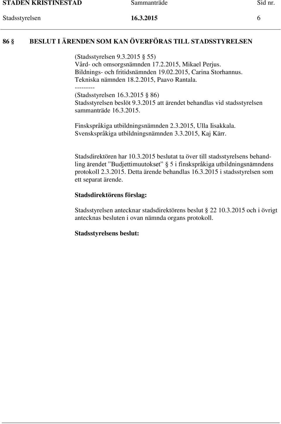 3.2015, Ulla Iisakkala. Svenskspråkiga utbildningsnämnden 3.3.2015, Kaj Kärr. Stadsdirektören har 10.3.2015 beslutat ta över till stadsstyrelsens behandling ärendet Budjettimuutokset 5 i finskspråkiga utbildningsnämndens protokoll 2.