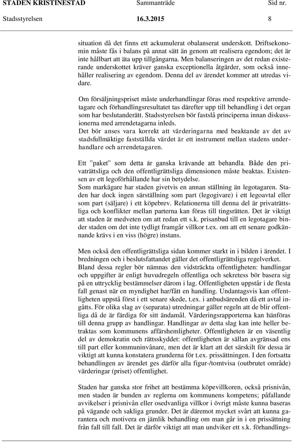 Men balanseringen av det redan existerande underskottet kräver ganska exceptionella åtgärder, som också innehåller realisering av egendom. Denna del av ärendet kommer att utredas vidare.