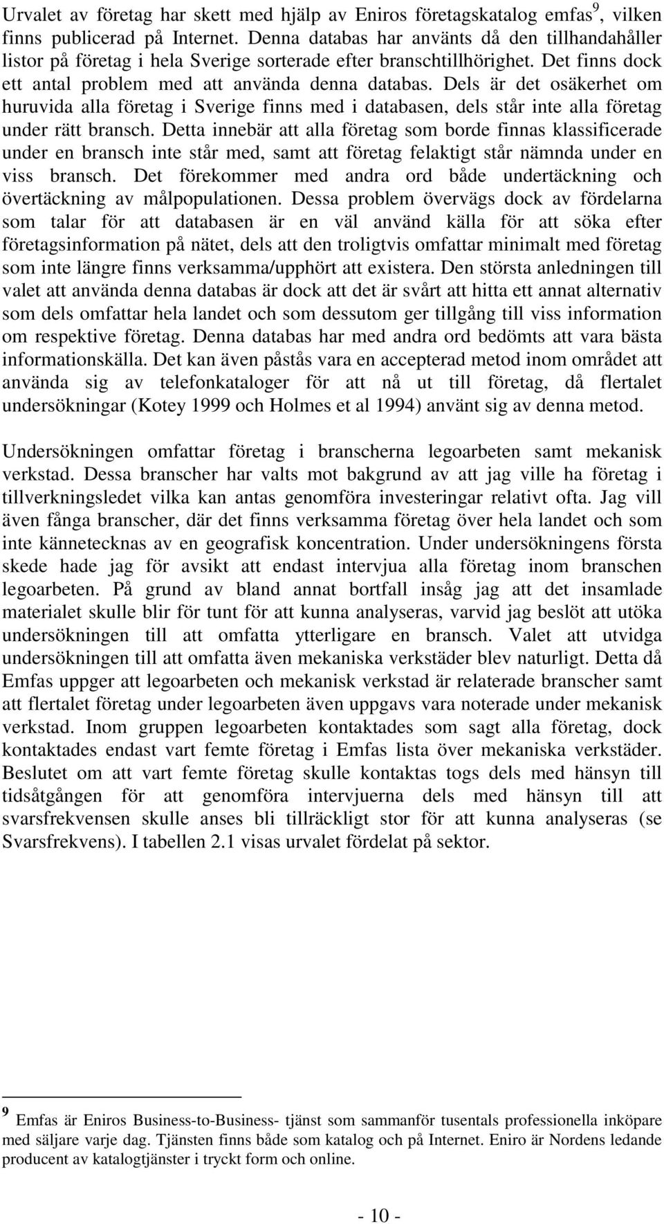 Dels är det osäkerhet om huruvida alla företag i Sverige finns med i databasen, dels står inte alla företag under rätt bransch.