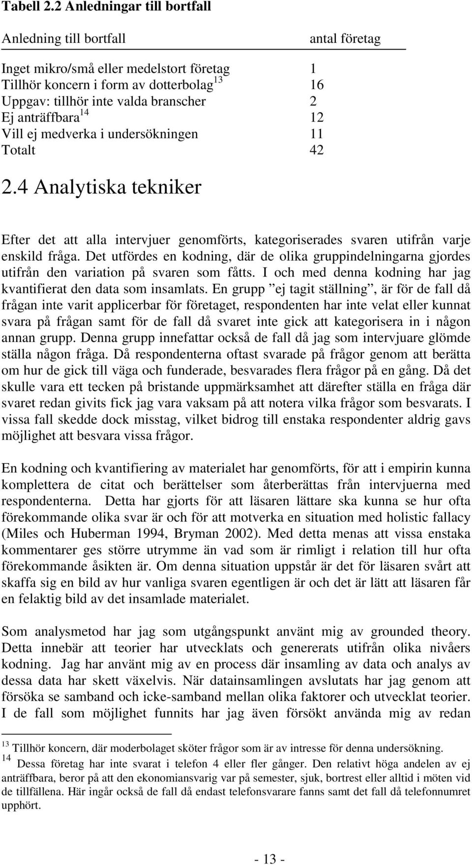 anträffbara 14 12 Vill ej medverka i undersökningen 11 Totalt 42 2.4 Analytiska tekniker Efter det att alla intervjuer genomförts, kategoriserades svaren utifrån varje enskild fråga.