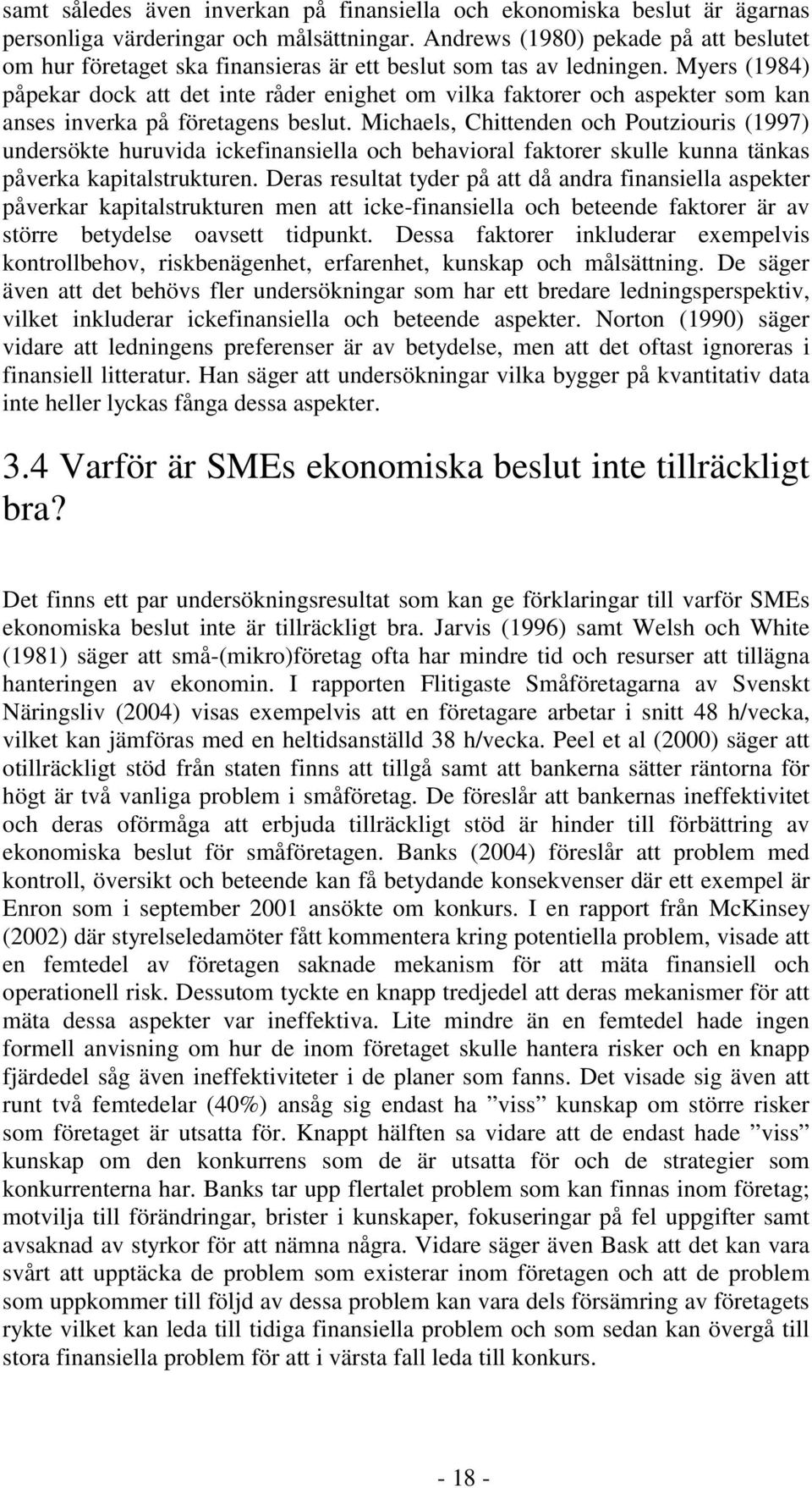 Myers (1984) påpekar dock att det inte råder enighet om vilka faktorer och aspekter som kan anses inverka på företagens beslut.