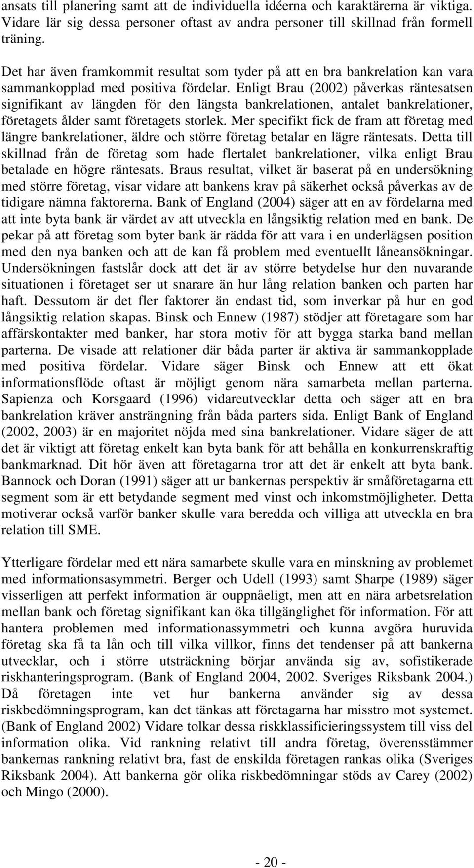 Enligt Brau (2002) påverkas räntesatsen signifikant av längden för den längsta bankrelationen, antalet bankrelationer, företagets ålder samt företagets storlek.