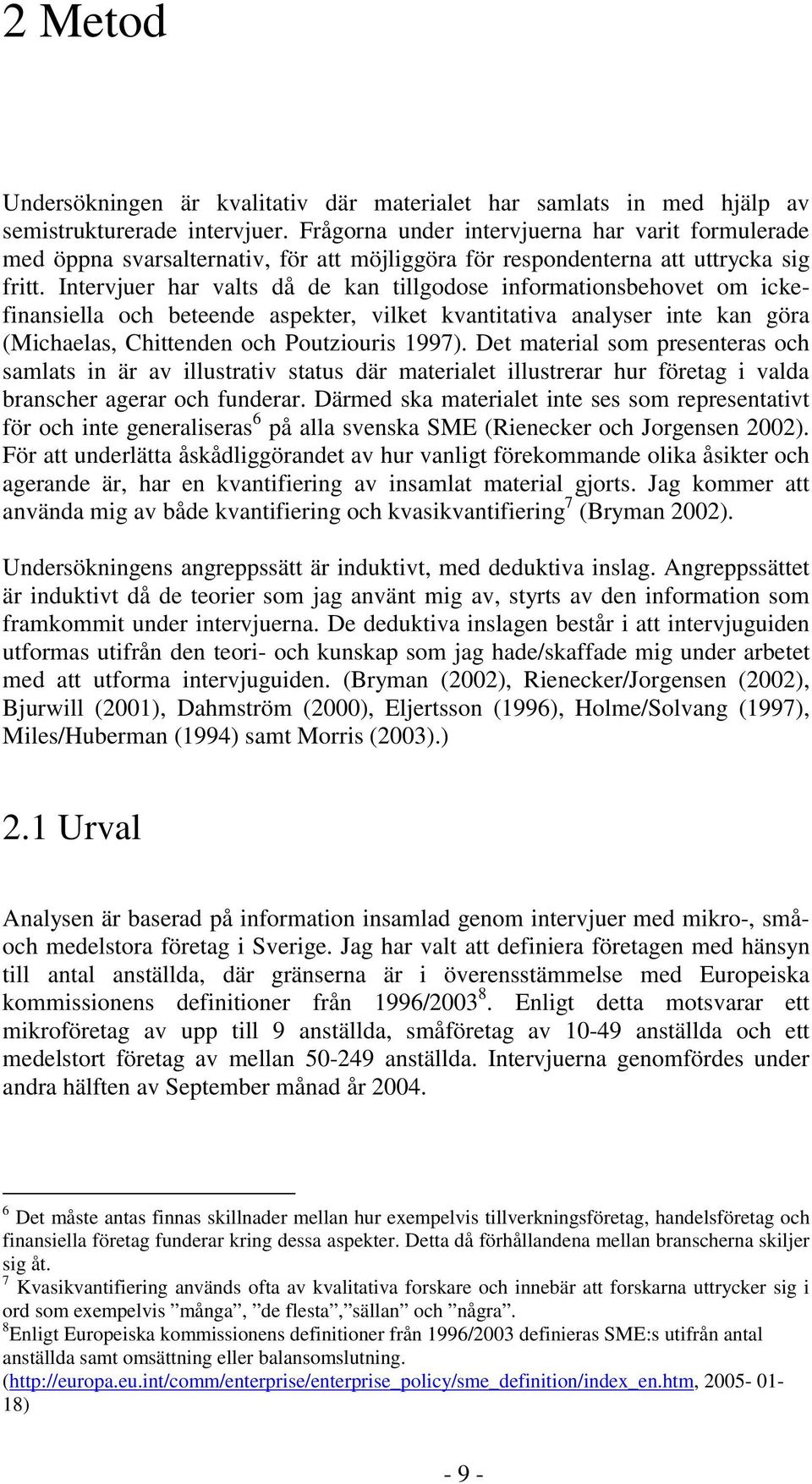 Intervjuer har valts då de kan tillgodose informationsbehovet om ickefinansiella och beteende aspekter, vilket kvantitativa analyser inte kan göra (Michaelas, Chittenden och Poutziouris 1997).