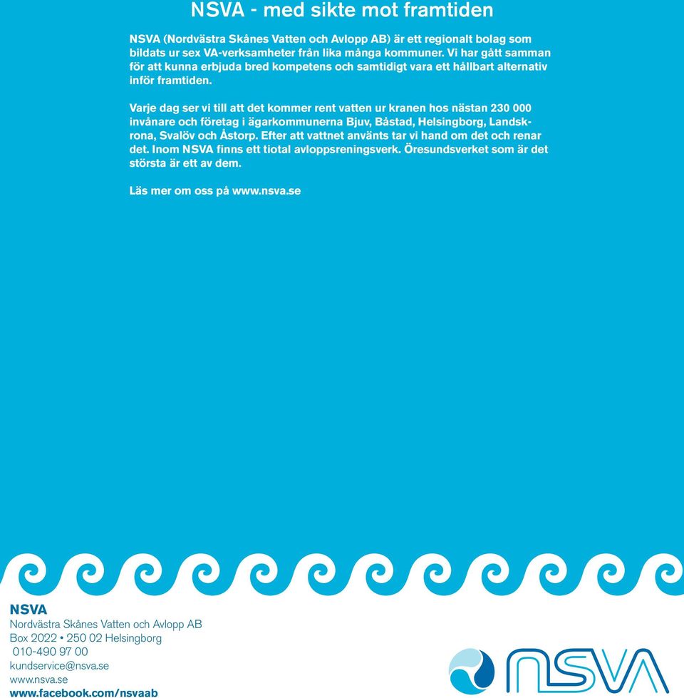 Varje dag ser vi till att det kommer rent vatten ur kranen hos nästan 230 000 invånare och företag i ägarkommunerna Bjuv, Båstad, Helsingborg, Landskrona, Svalöv och Åstorp.