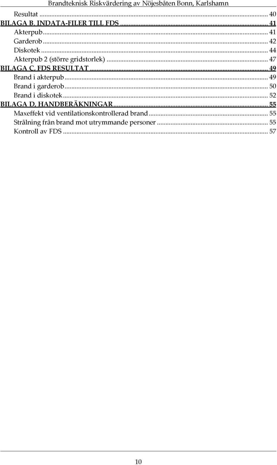 .. 49 Brand i garderob... 50 Brand i diskotek... 52 BILAGA D, HANDBERÄKNINGAR.