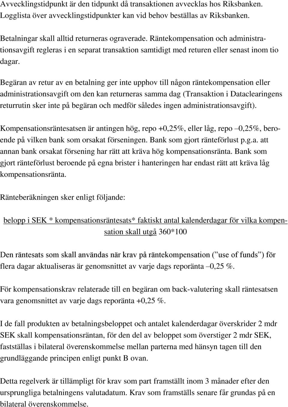 Begäran av retur av en betalning ger inte upphov till någon räntekompensation eller administrationsavgift om den kan returneras samma dag (Transaktion i Dataclearingens returrutin sker inte på