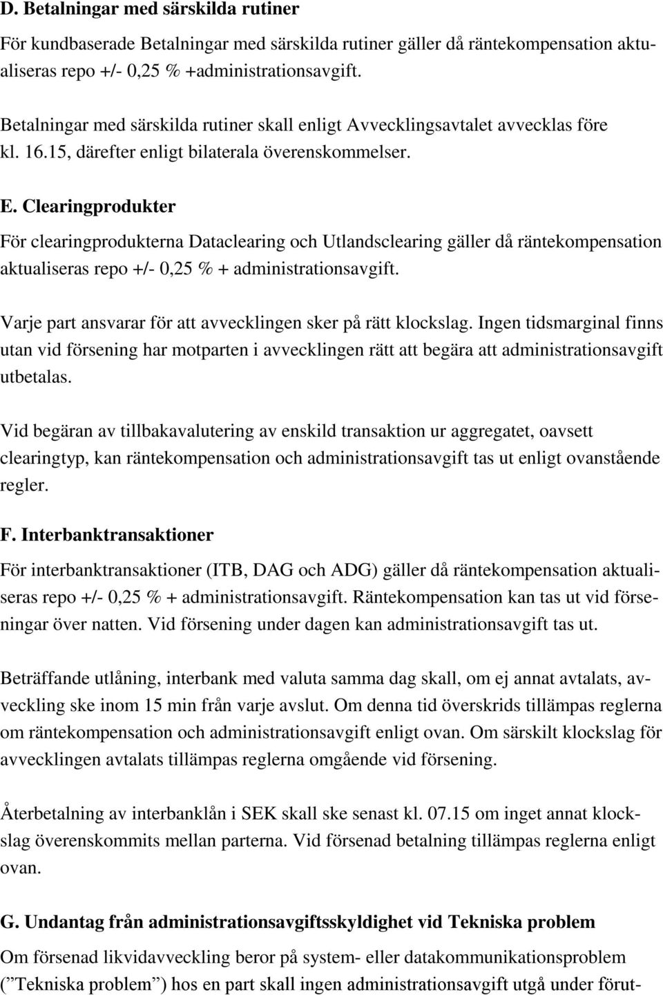 Clearingprodukter För clearingprodukterna Dataclearing och Utlandsclearing gäller då räntekompensation aktualiseras repo +/- 0,25 % + administrationsavgift.