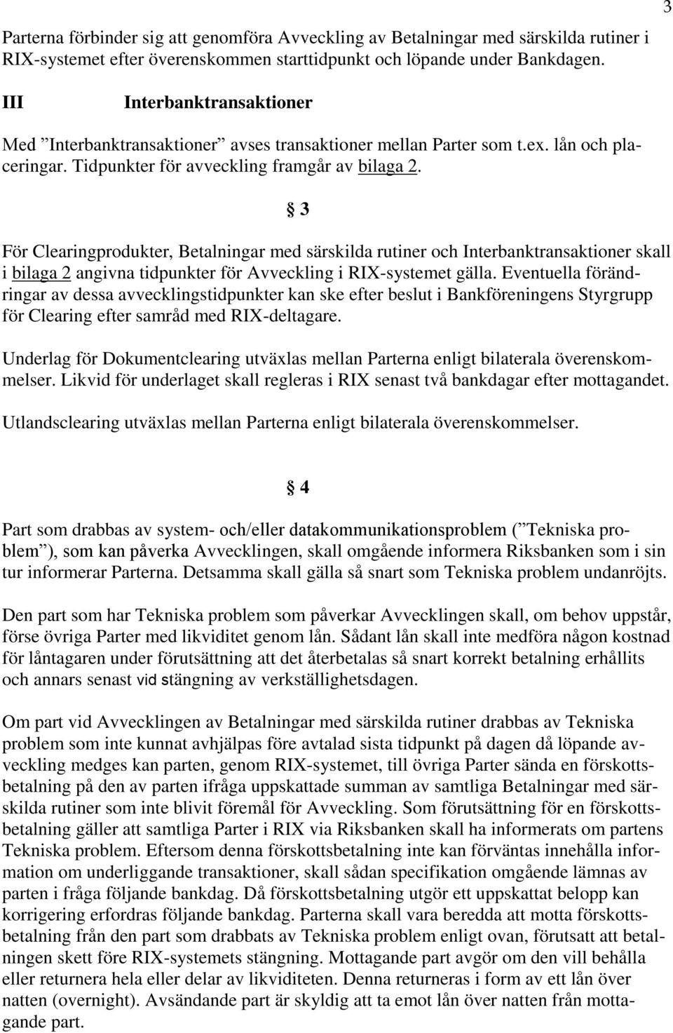 3 För Clearingprodukter, Betalningar med särskilda rutiner och Interbanktransaktioner skall i bilaga 2 angivna tidpunkter för Avveckling i RIX-systemet gälla.