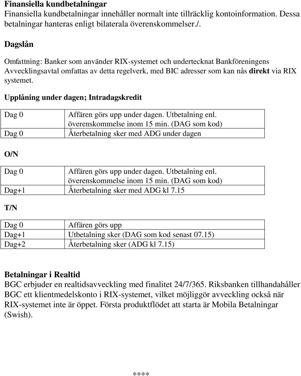 Upplåning under dagen; Intradagskredit Dag 0 Dag 0 Affären görs upp under dagen. Utbetalning enl. överenskommelse inom 15 min.