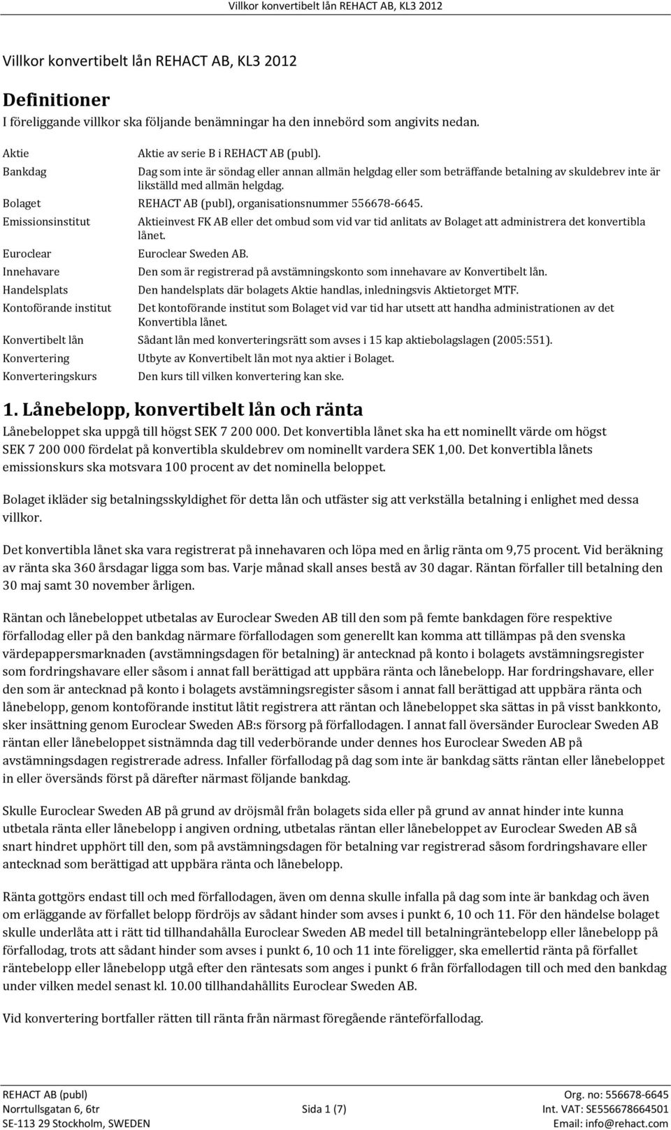 Emissionsinstitut Euroclear Innehavare Handelsplats Kontoförande institut Aktieinvest FK AB eller det ombud som vid var tid anlitats av Bolaget att administrera det konvertibla lånet.