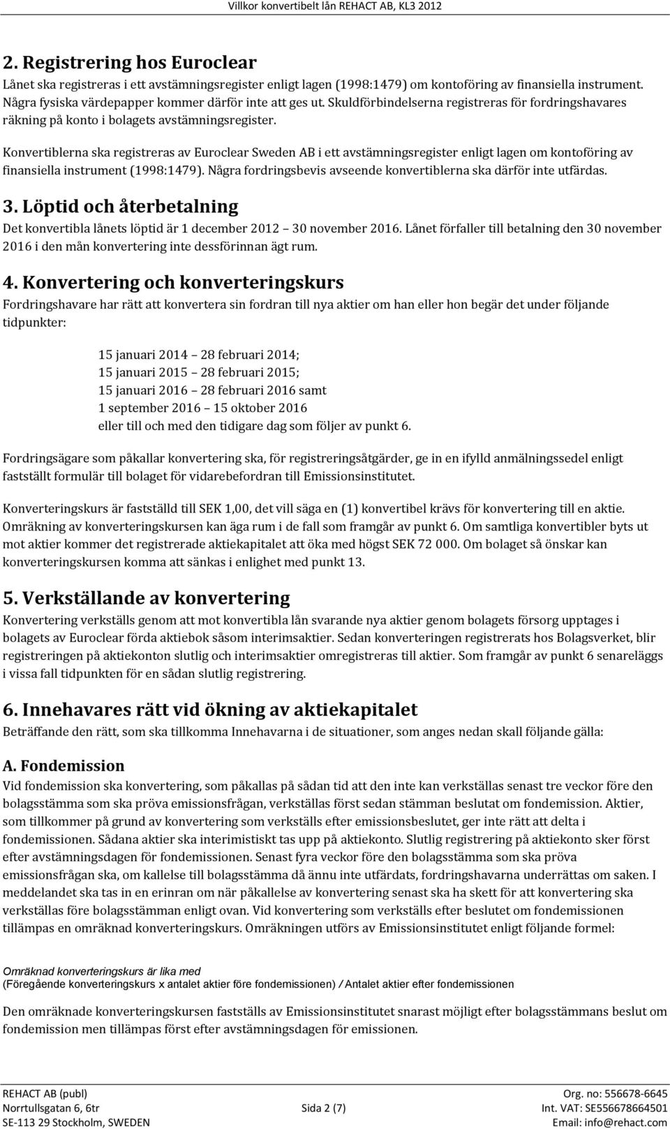 Konvertiblerna ska registreras av Euroclear Sweden AB i ett avstämningsregister enligt lagen om kontoföring av finansiella instrument (1998:1479).