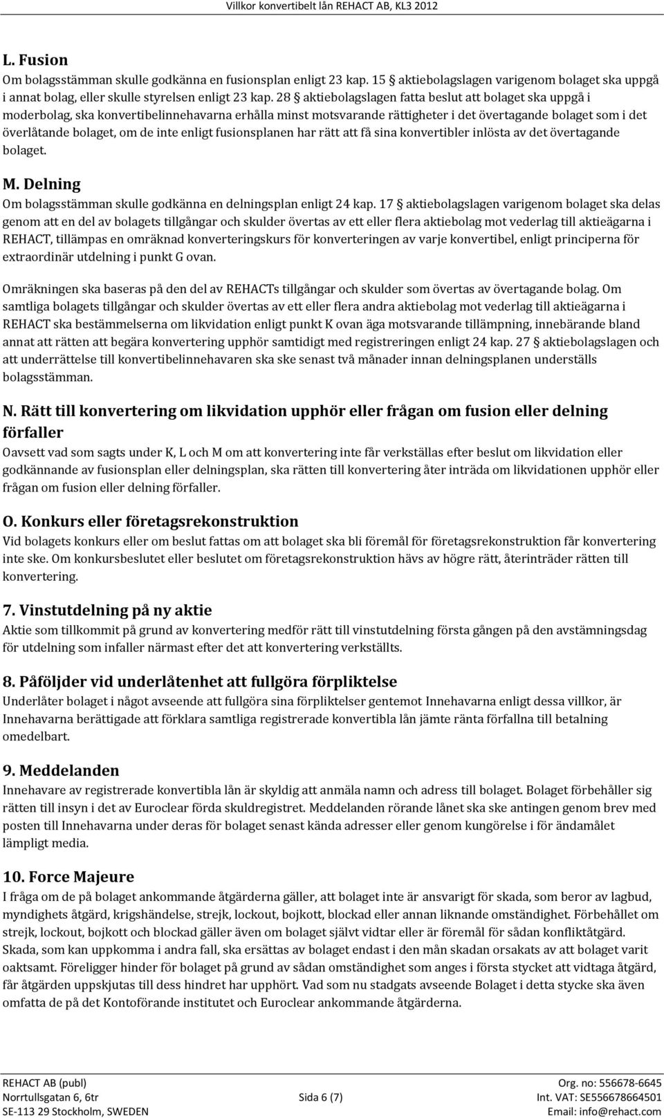 inte enligt fusionsplanen har rätt att få sina konvertibler inlösta av det övertagande bolaget. M. Delning Om bolagsstämman skulle godkänna en delningsplan enligt 24 kap.