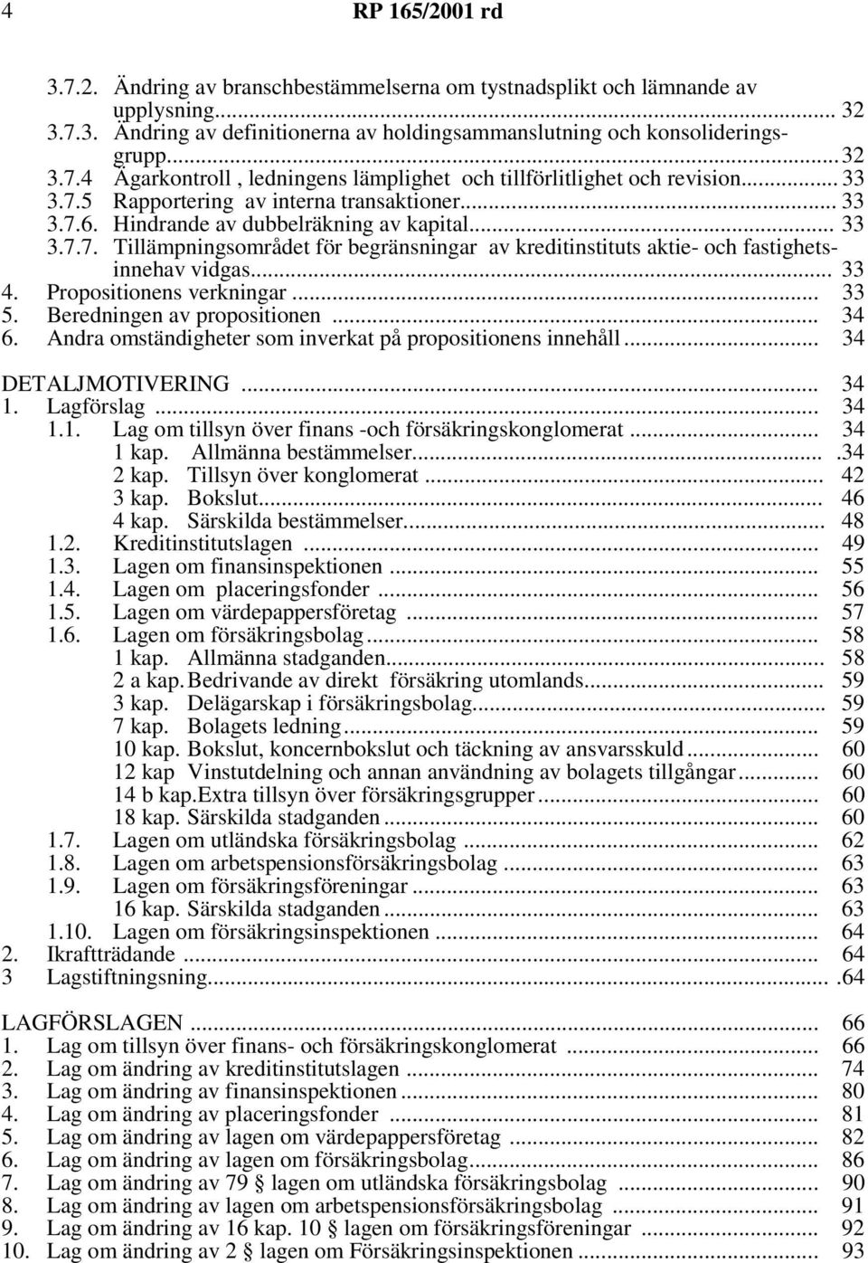 .. 33 4. Propositionens verkningar... 33 5. Beredningen av propositionen... 34 6. Andra omständigheter som inverkat på propositionens innehåll... 34 DETALJMOTIVERING... 1.