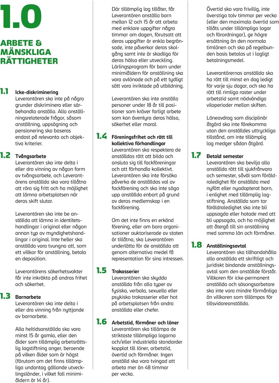 2 Tvångsarbete Leverantören ska inte delta i eller dra vinning av någon form av tvångsarbete, och Leverantörens anställda ska vara tillåtna att röra sig fritt och ha möjlighet att lämna arbetsplatsen