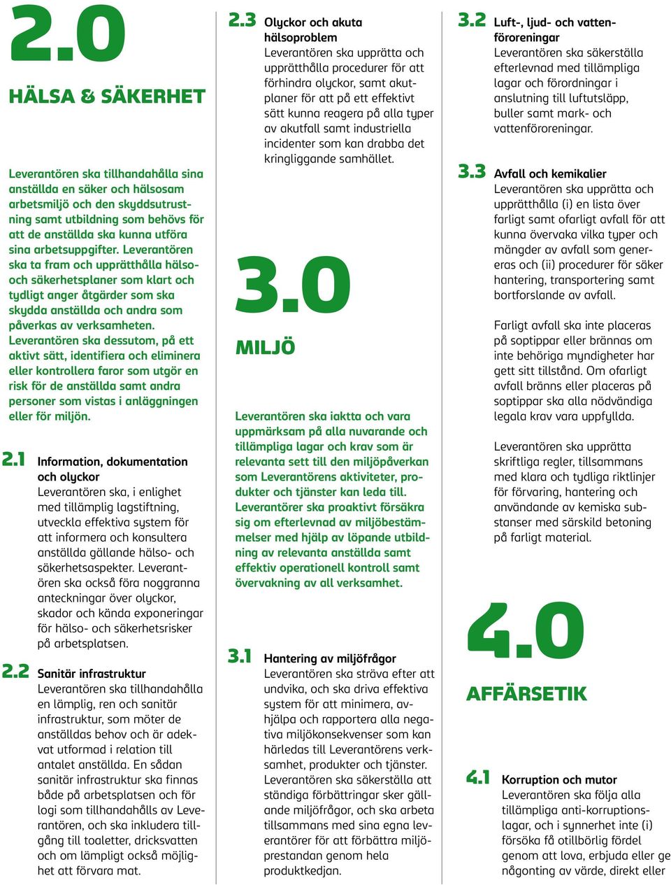 Leverantören ska dessutom, på ett aktivt sätt, identifiera och eliminera eller kontrollera faror som utgör en risk för de anställda samt andra personer som vistas i anläggningen eller för miljön. 2.