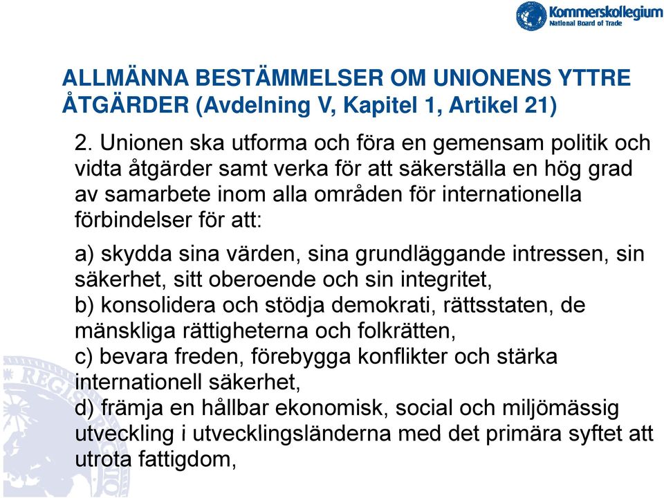 förbindelser för att: a) skydda sina värden, sina grundläggande intressen, sin säkerhet, sitt oberoende och sin integritet, b) konsolidera och stödja demokrati,