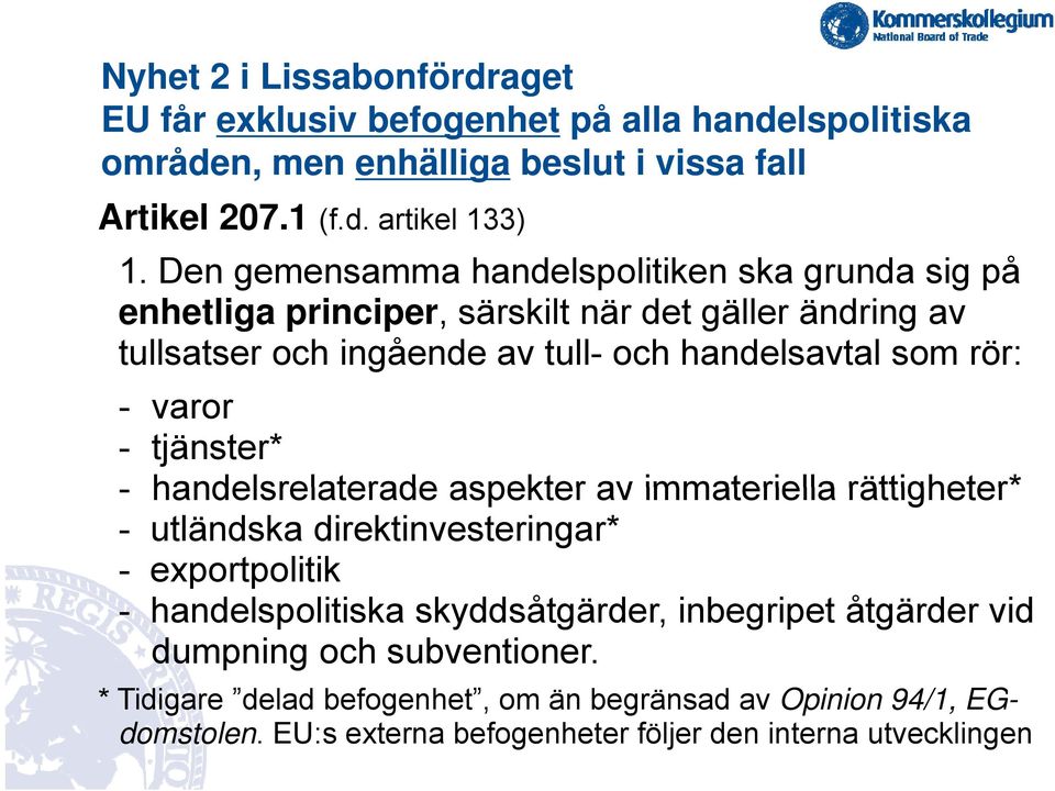 tjänster* - handelsrelaterade aspekter av immateriella rättigheter* - utländska direktinvesteringar* - exportpolitik p - handelspolitiska skyddsåtgärder, inbegripet åtgärder vid