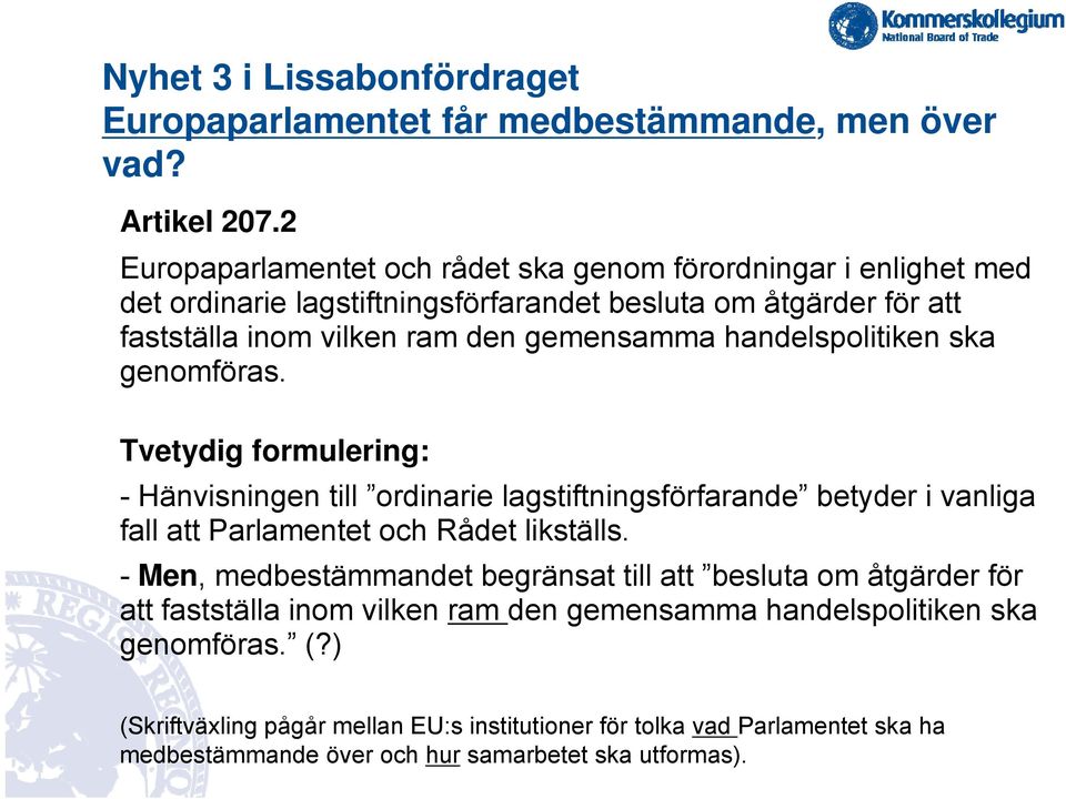 handelspolitiken ska genomföras. Tvetydig formulering: - Hänvisningen till ordinarie lagstiftningsförfarande betyder i vanliga fall att Parlamentet och Rådet likställs.