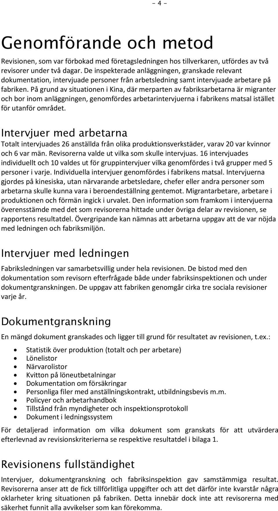 På grund av situationen i Kina, där merparten av fabriksarbetarna är migranter och bor inom anläggningen, genomfördes arbetarintervjuerna i fabrikens matsal istället för utanför området.