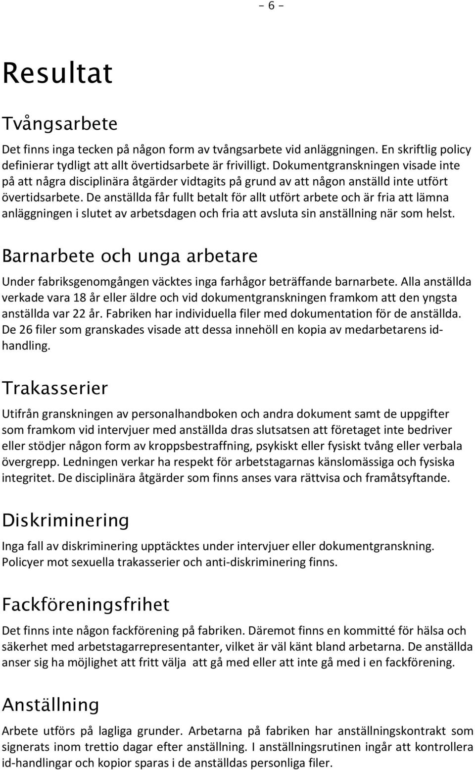 De anställda får fullt betalt för allt utfört arbete och är fria att lämna anläggningen i slutet av arbetsdagen och fria att avsluta sin anställning när som helst.