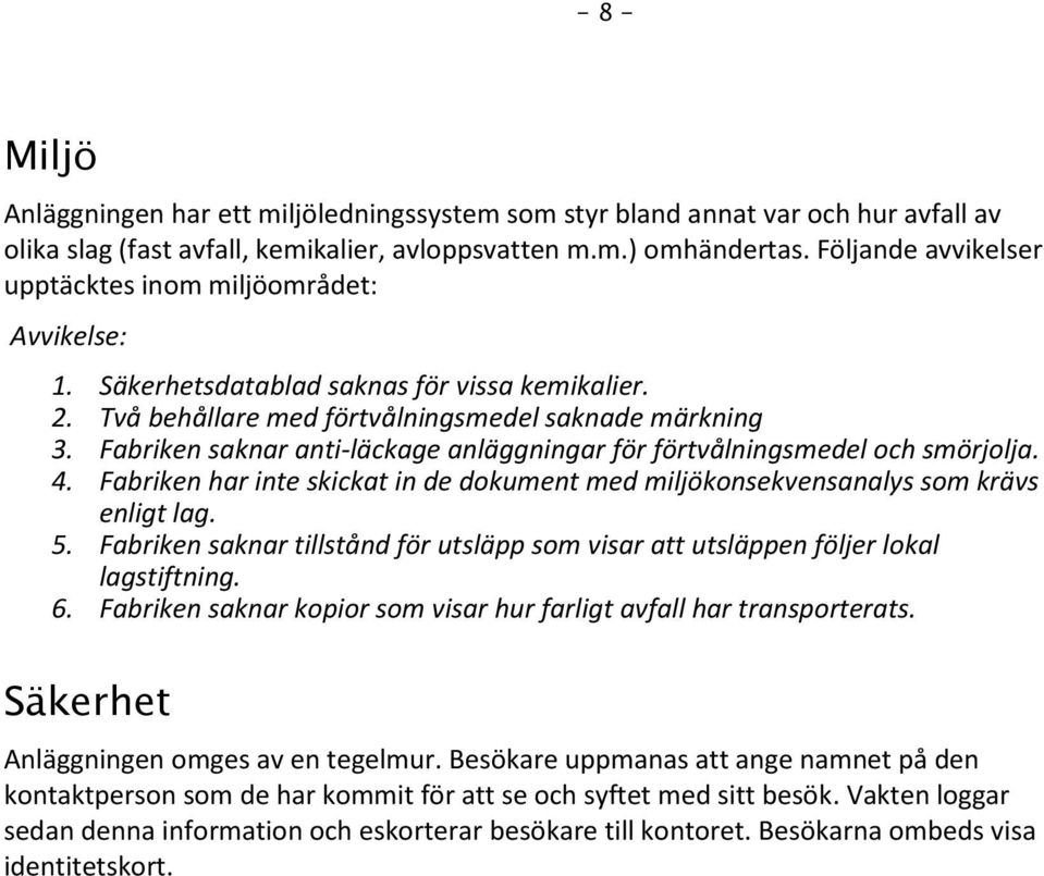 Fabriken saknar anti-läckage anläggningar för förtvålningsmedel och smörjolja. 4. Fabriken har inte skickat in de dokument med miljökonsekvensanalys som krävs enligt lag. 5.