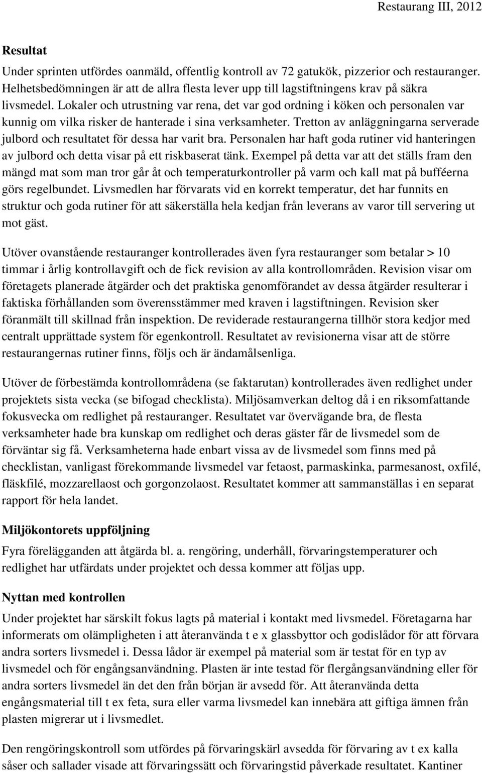 Lokaler och utrustning var rena, det var god ordning i köken och personalen var kunnig om vilka risker de hanterade i sina verksamheter.