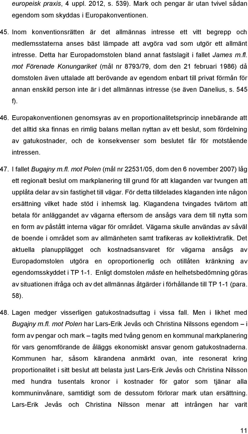 Detta har Europadomstolen bland annat fastslagit i fallet James m.fl.