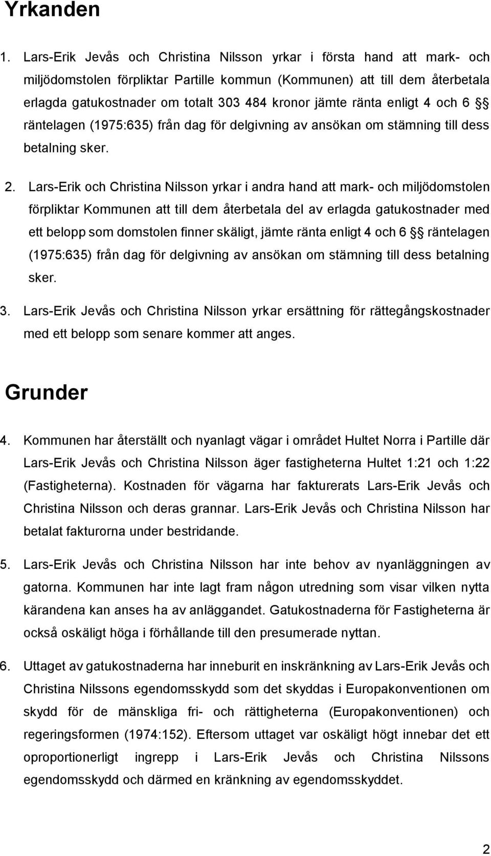 jämte ränta enligt 4 och 6 räntelagen (1975:635) från dag för delgivning av ansökan om stämning till dess betalning sker. 2.