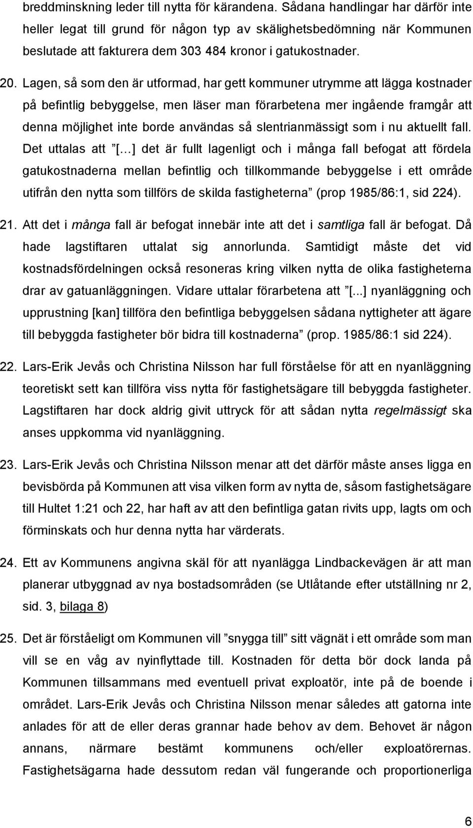 Lagen, så som den är utformad, har gett kommuner utrymme att lägga kostnader på befintlig bebyggelse, men läser man förarbetena mer ingående framgår att denna möjlighet inte borde användas så
