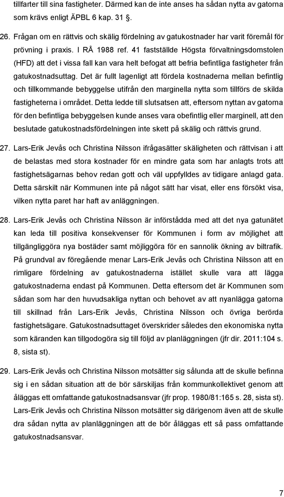 41 fastställde Högsta förvaltningsdomstolen (HFD) att det i vissa fall kan vara helt befogat att befria befintliga fastigheter från gatukostnadsuttag.