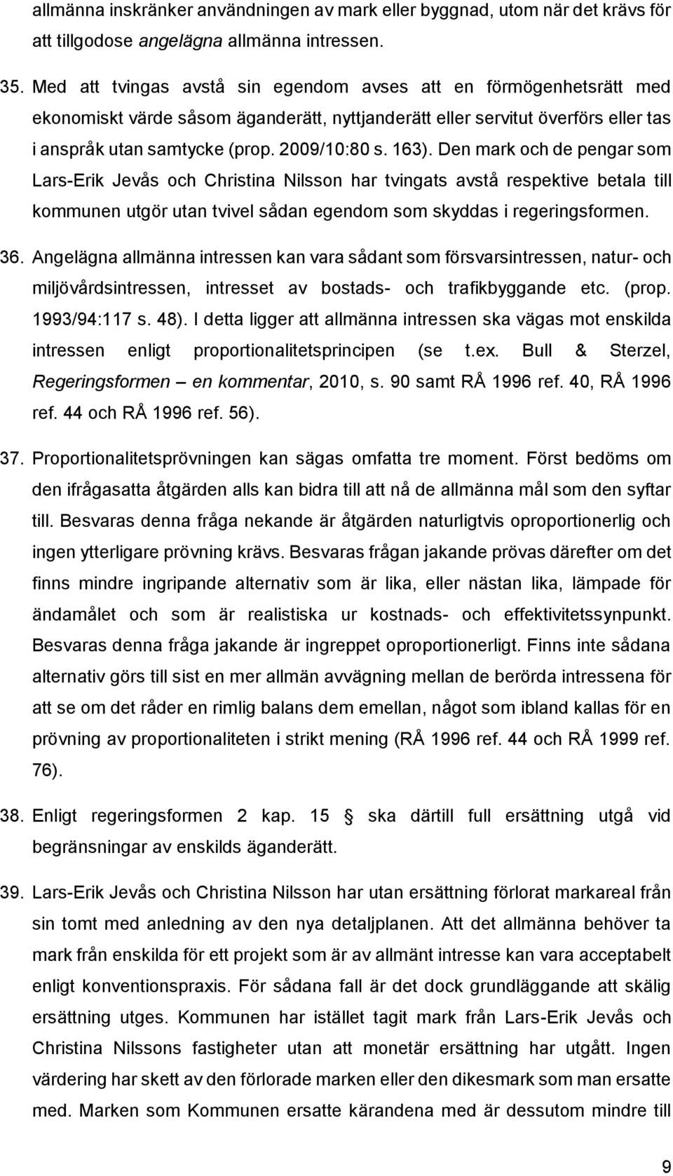 163). Den mark och de pengar som Lars-Erik Jevås och Christina Nilsson har tvingats avstå respektive betala till kommunen utgör utan tvivel sådan egendom som skyddas i regeringsformen. 36.