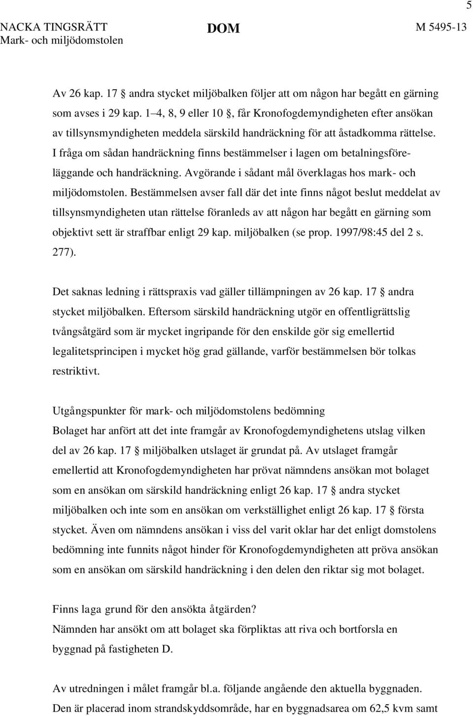 I fråga om sådan handräckning finns bestämmelser i lagen om betalningsföreläggande och handräckning. Avgörande i sådant mål överklagas hos mark- och miljödomstolen.