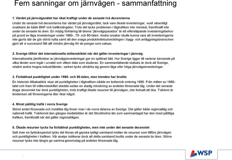 både BNP och trafikmängden. Trots det tycks problemen i tågtrafiken inte minskat, framförallt inte under de senaste tio åren.