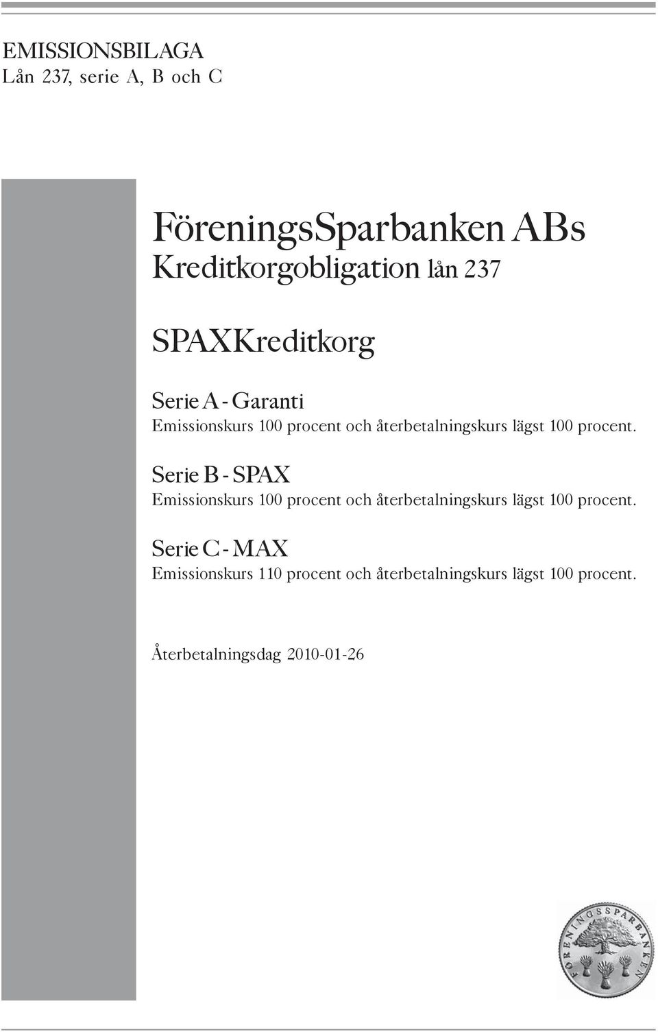 procent. Serie B - SPAX Emissionskurs 100 procent och återbetalningskurs lägst 100 procent.