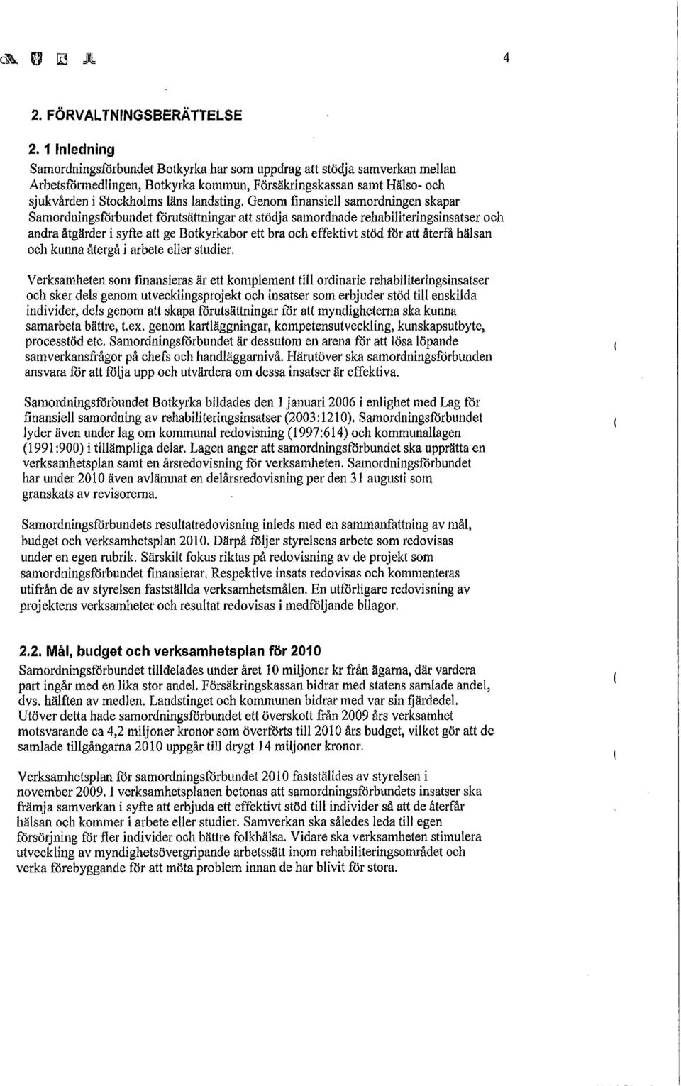 Genom finansiell samordningen skapar Samordningsförbundet förutsättningar att stödja samordnade rehabiliteringsinsatser och andra åtgärder i syfte att ge Botkyrkabor ett bra och effektivt stöd for