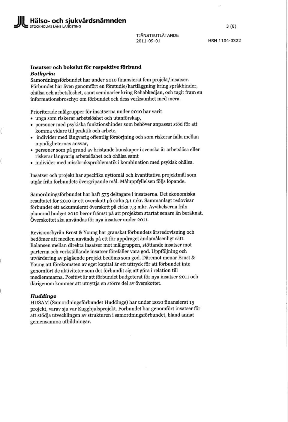 Förbundet här även genomfört en förstudie/kartläggning kring språkhinder, ohälsa och arbetslöshet, samt seminarier kring Rehabkedjan, och tagit fram en informationsbroschyr om förbundet och dess