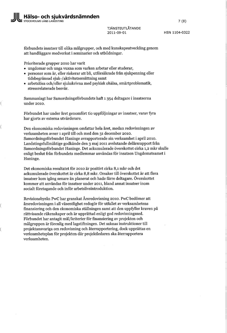 Prioriterade grupper 2010 har varit ungdomar och unga vuxna som varken arbetar eller studerar, personer som är, eller riskerar att bli, utförsäkrade från sjukpenning eller tidsbegränsad