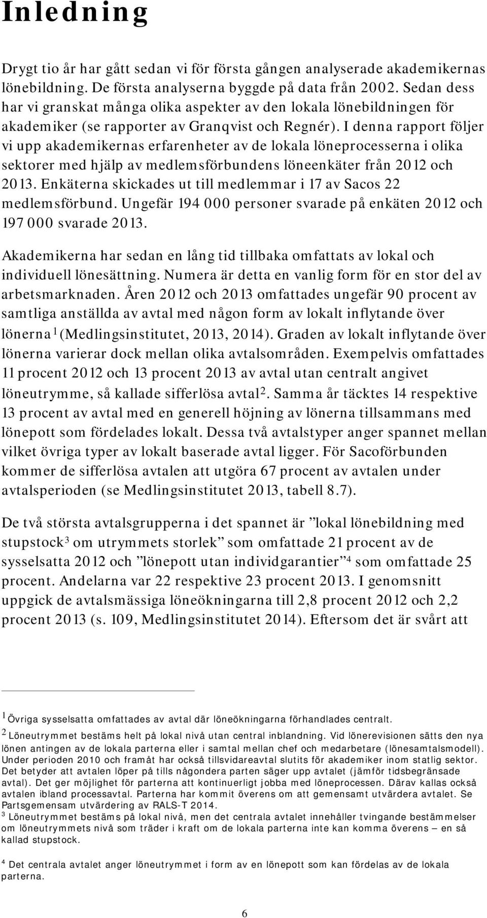 I denna rapport följer vi upp akademikernas erfarenheter av de lokala löneprocesserna i olika sektorer med hjälp av medlemsförbundens löneenkäter från 2012 och 2013.