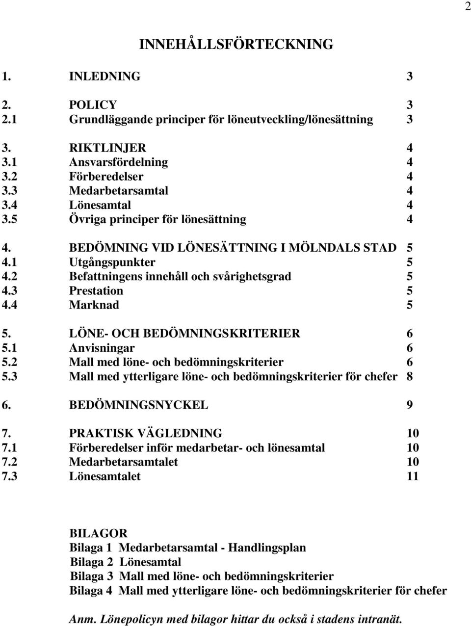 4 Marknad 5 5. LÖNE- OCH BEDÖMNINGSKRITERIER 6 5.1 Anvisningar 6 5.2 Mall med löne- och bedömningskriterier 6 5.3 Mall med ytterligare löne- och bedömningskriterier för chefer 8 6.