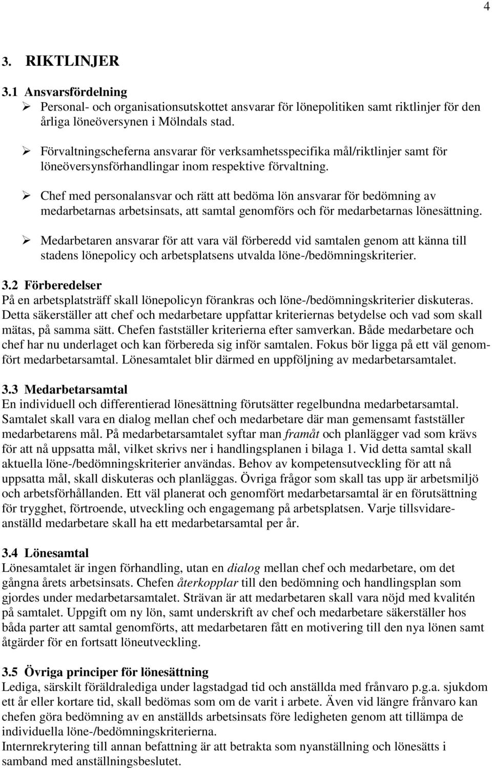 Chef med personalansvar och rätt att bedöma lön ansvarar för bedömning av medarbetarnas arbetsinsats, att samtal genomförs och för medarbetarnas lönesättning.