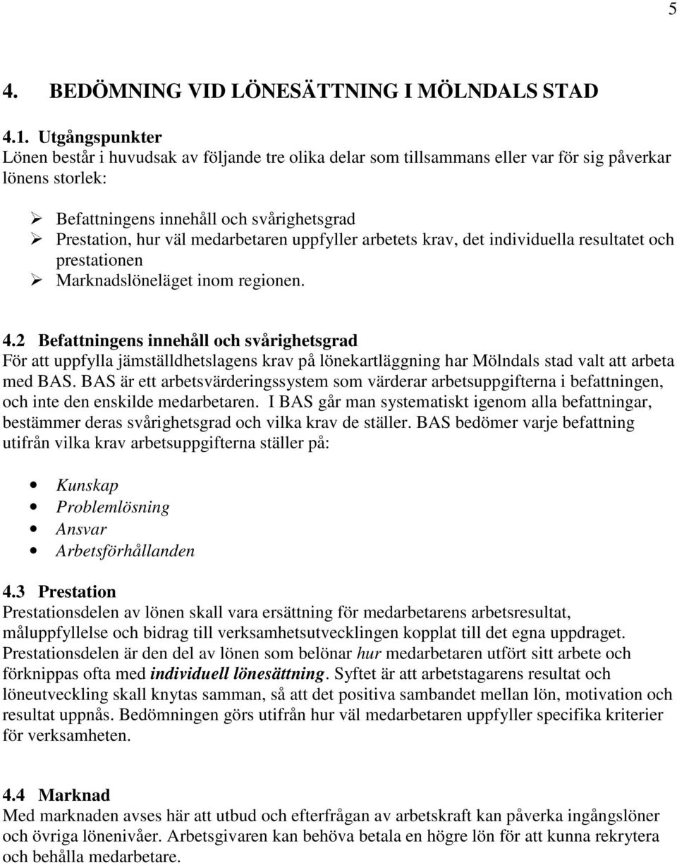 medarbetaren uppfyller arbetets, det individuella resultatet och prestationen Marknadslöneläget inom regionen. 4.