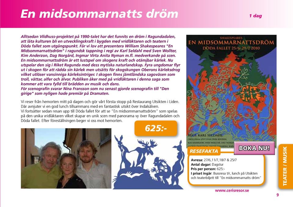 Får vi lov att presentera William Shakespeares "En Midsommarnattsdröm" i ragundsk tappning i regi av Karl Seldahl med Sven Wollter, Kim Anderzon, Dag Norgård, Ingmar Virta Anita Nyman m.fl.