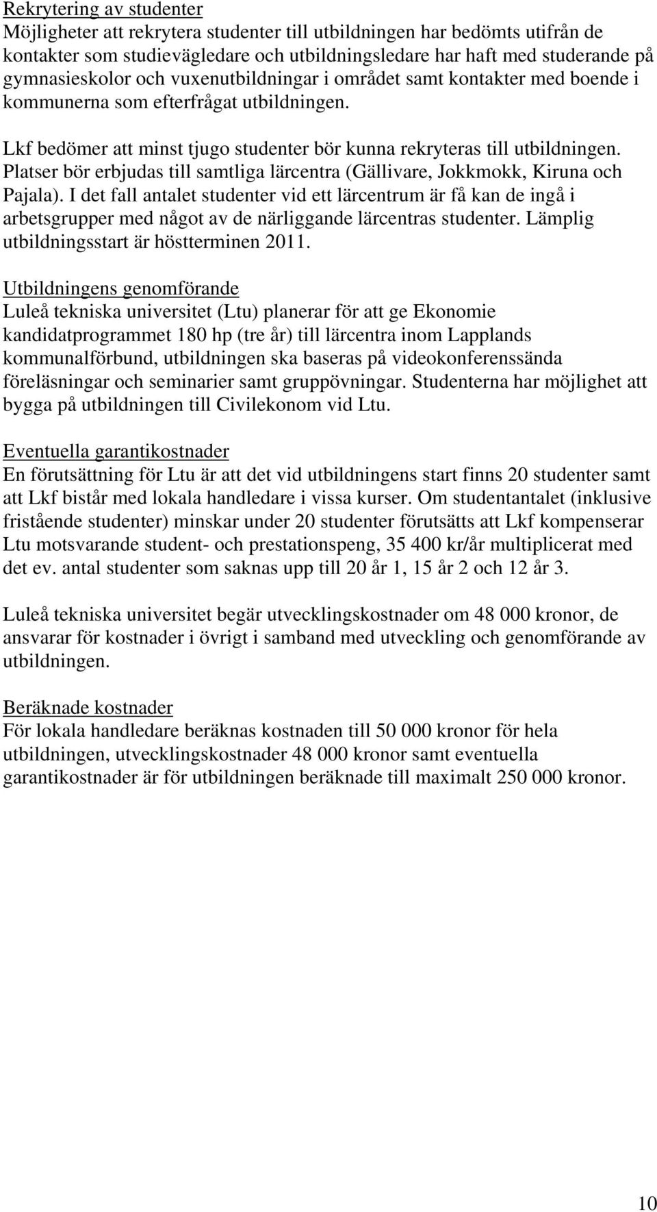 Platser bör erbjudas till samtliga lärcentra (Gällivare, Jokkmokk, Kiruna och Pajala).