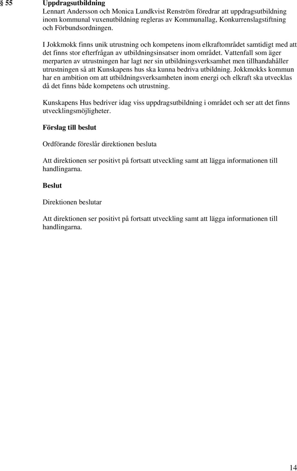 Vattenfall som äger merparten av utrustningen har lagt ner sin utbildningsverksamhet men tillhandahåller utrustningen så att Kunskapens hus ska kunna bedriva utbildning.