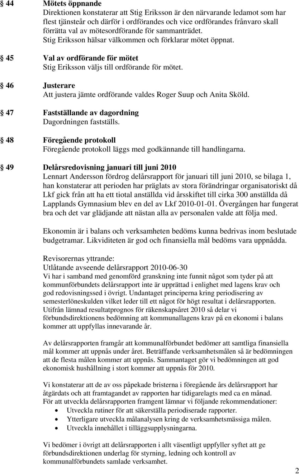 46 Justerare Att justera jämte ordförande valdes Roger Suup och Anita Sköld. 47 Fastställande av dagordning Dagordningen fastställs.