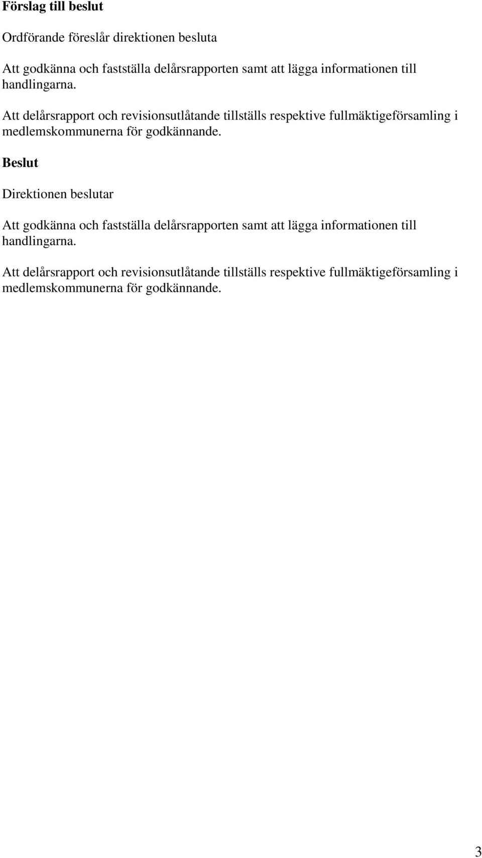 Att delårsrapport och revisionsutlåtande tillställs respektive fullmäktigeförsamling i medlemskommunerna för godkännande.